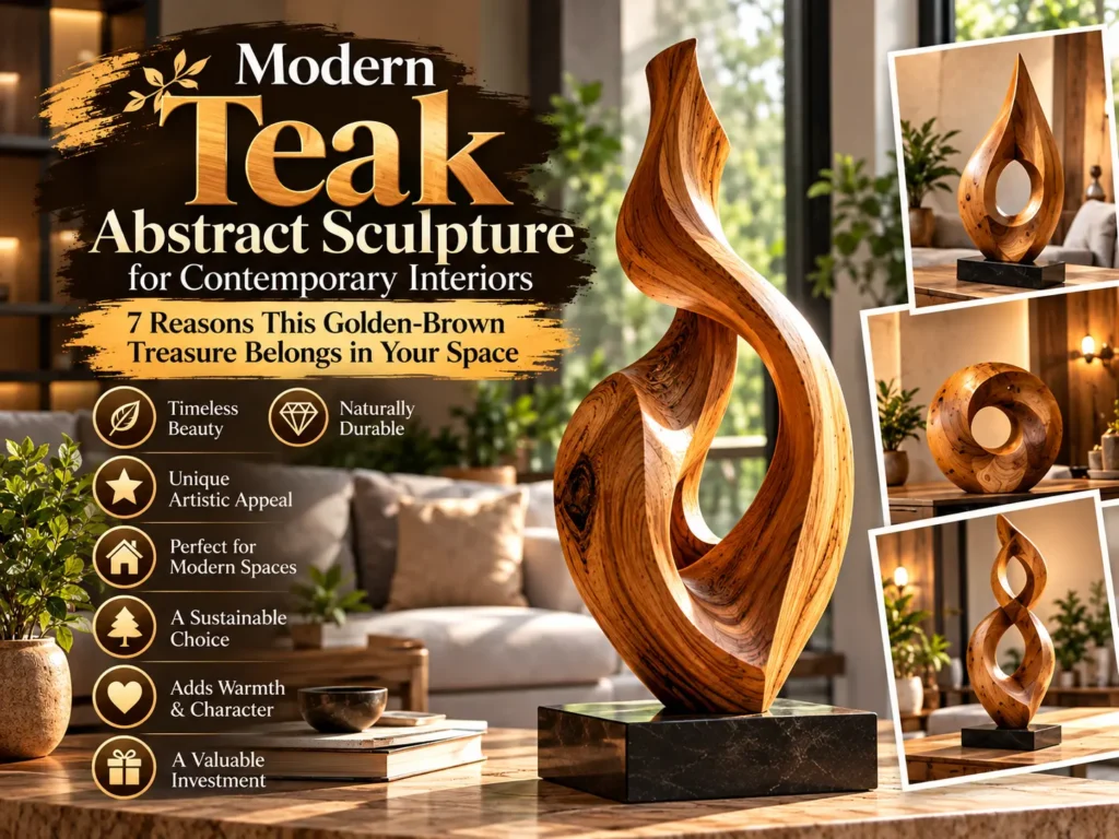 "Modern Teak Abstract Sculpture for Contemporary Interiors," featuring a carved golden-brown wooden flame sculpture on a dark marble base. On the left, bullet points list seven benefits including timeless beauty, durability, artistic appeal, modern fit, sustainability, warmth, and investment value. Three inset photos on the right showcase alternative teak sculpture designs in cozy living spaces.