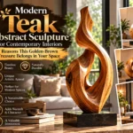 "Modern Teak Abstract Sculpture for Contemporary Interiors," featuring a carved golden-brown wooden flame sculpture on a dark marble base. On the left, bullet points list seven benefits including timeless beauty, durability, artistic appeal, modern fit, sustainability, warmth, and investment value. Three inset photos on the right showcase alternative teak sculpture designs in cozy living spaces.